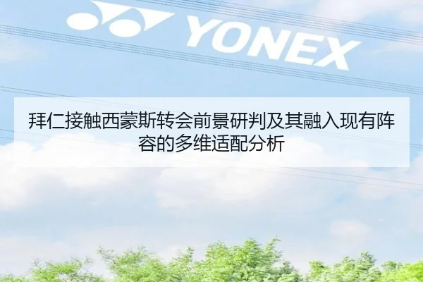 拜仁接触西蒙斯转会前景研判及其融入现有阵容的多维适配分析