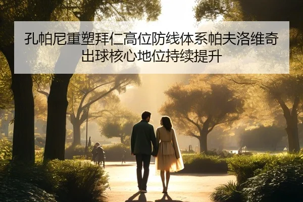 孔帕尼重塑拜仁高位防线体系帕夫洛维奇出球核心地位持续提升
