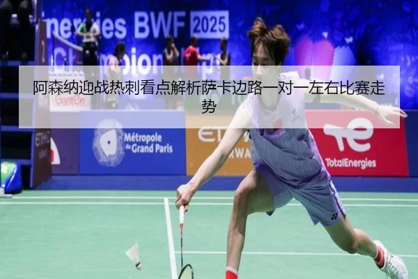 阿森纳迎战热刺看点解析萨卡边路一对一左右比赛走势
